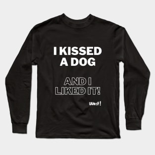 I kissed a dog and I liked it Long Sleeve T-Shirt